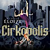 Cirque Éloizé Cirkopolis 2018-ban Budapesten - Jegyek az előadására itt!