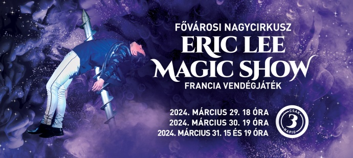 Eric Lee - Magic show 2024-ben Budapesten a Fővárosi Nagycirkuszban - Jegyek itt!