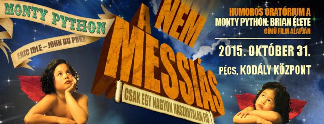 Nem a Messiás - Brian élete - Pécsen a Kodály Központban Monthy Python új musicalje - Jegyek itt!