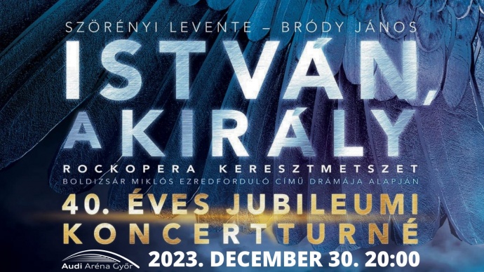 40 éves jubileumi István, a király koncert 2023-ban a győri Audi Arénában - Jegyek itt!