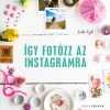 Így fotózz az Instagramra címmel jelent meg Leela Cyd könyve! NYERD MEG!